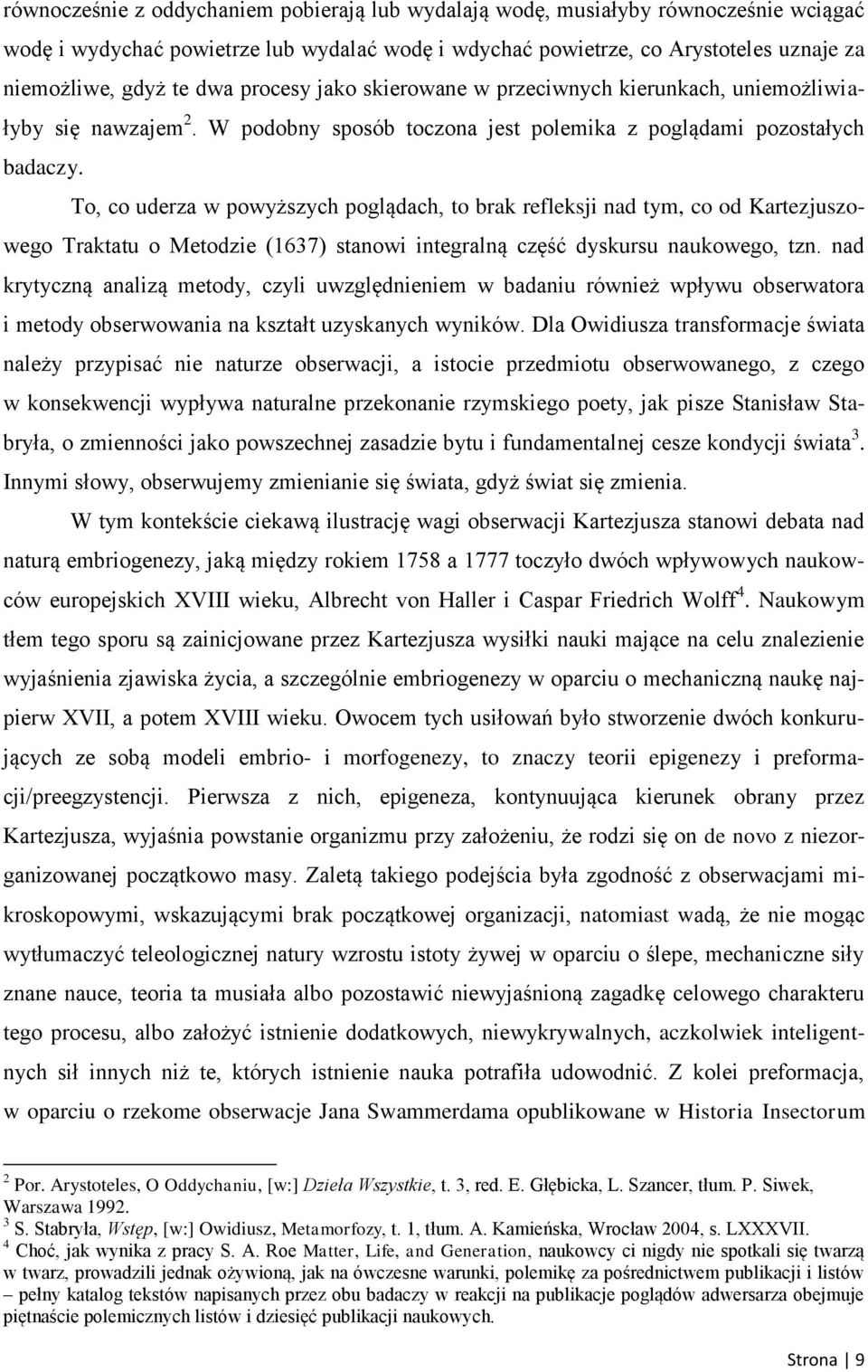 To, co uderza w powyższych poglądach, to brak refleksji nad tym, co od Kartezjuszowego Traktatu o Metodzie (1637) stanowi integralną część dyskursu naukowego, tzn.