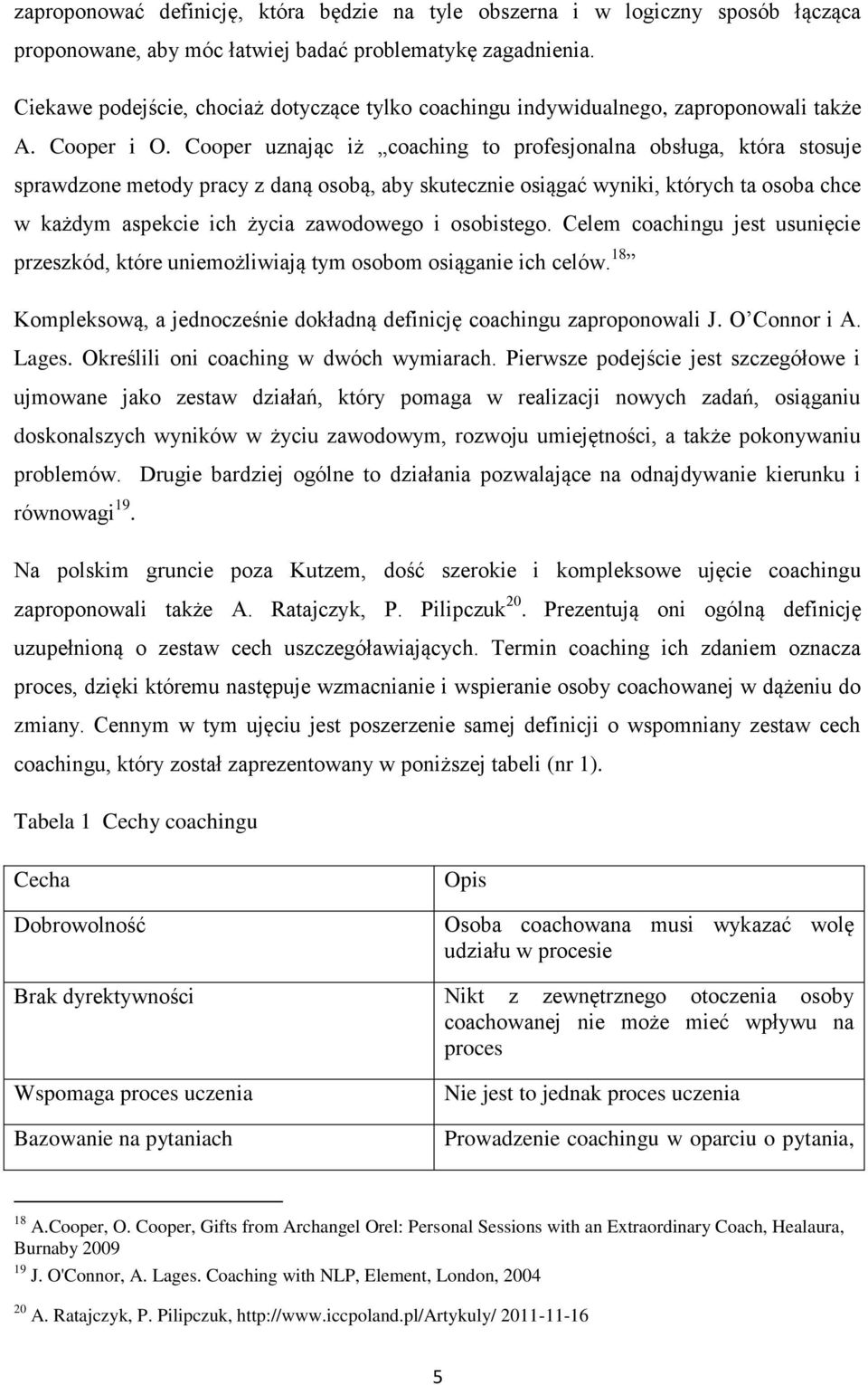 Cooper uznając iż coaching to profesjonalna obsługa, która stosuje sprawdzone metody pracy z daną osobą, aby skutecznie osiągać wyniki, których ta osoba chce w każdym aspekcie ich życia zawodowego i