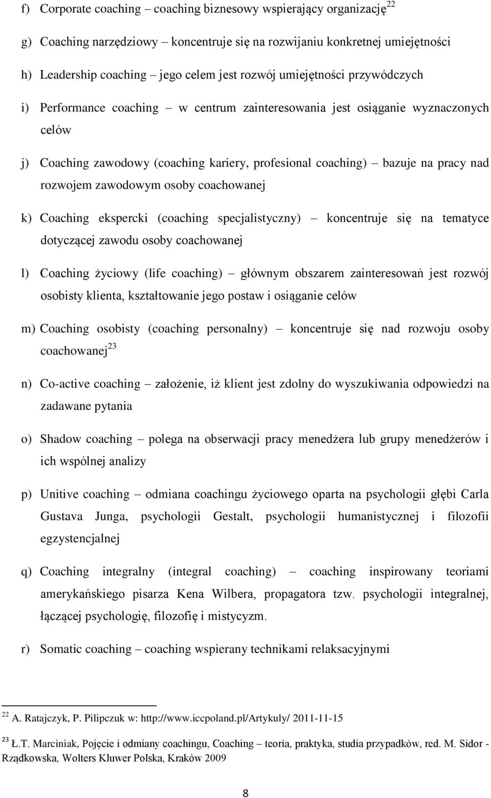 rozwojem zawodowym osoby coachowanej k) Coaching ekspercki (coaching specjalistyczny) koncentruje się na tematyce dotyczącej zawodu osoby coachowanej l) Coaching życiowy (life coaching) głównym