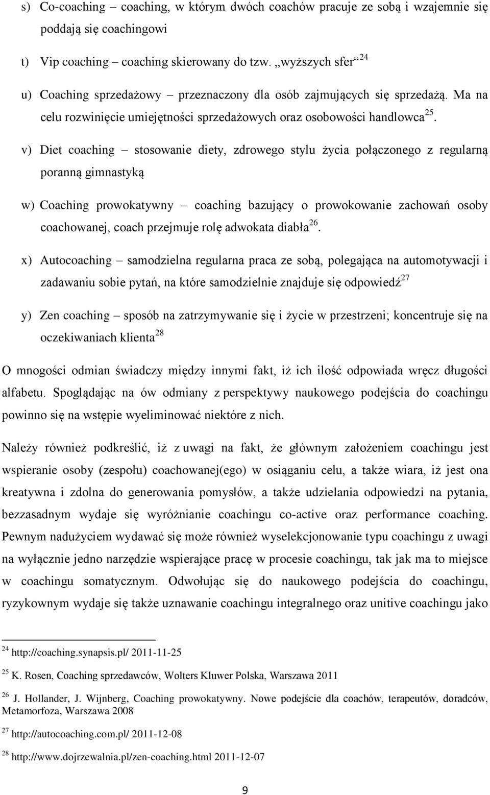 v) Diet coaching stosowanie diety, zdrowego stylu życia połączonego z regularną poranną gimnastyką w) Coaching prowokatywny coaching bazujący o prowokowanie zachowań osoby coachowanej, coach