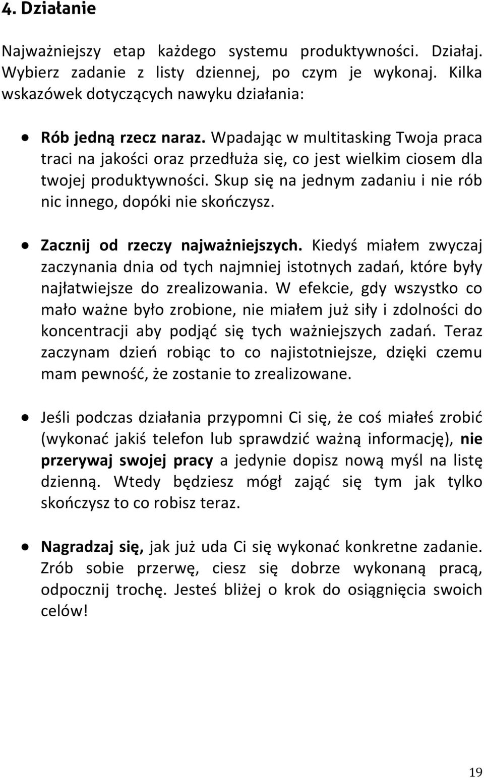 Zacznij od rzeczy najważniejszych. Kiedyś miałem zwyczaj zaczynania dnia od tych najmniej istotnych zadań, które były najłatwiejsze do zrealizowania.