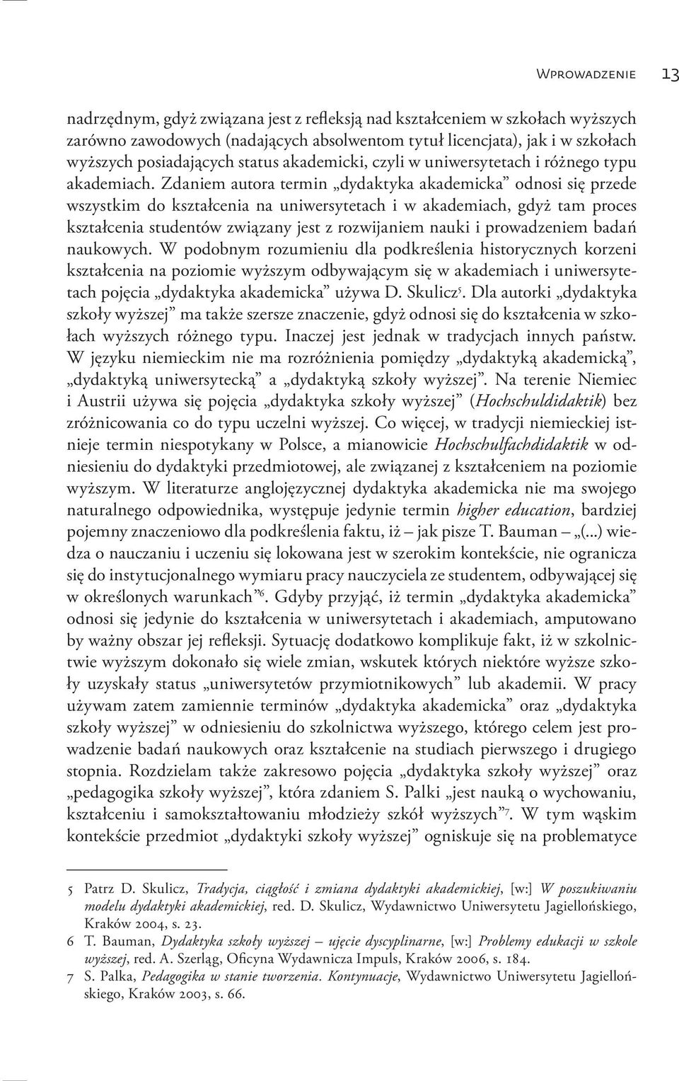 Zdaniem autora termin dydaktyka akademicka odnosi się przede wszystkim do kształcenia na uniwersytetach i w akademiach, gdyż tam proces kształcenia studentów związany jest z rozwijaniem nauki i