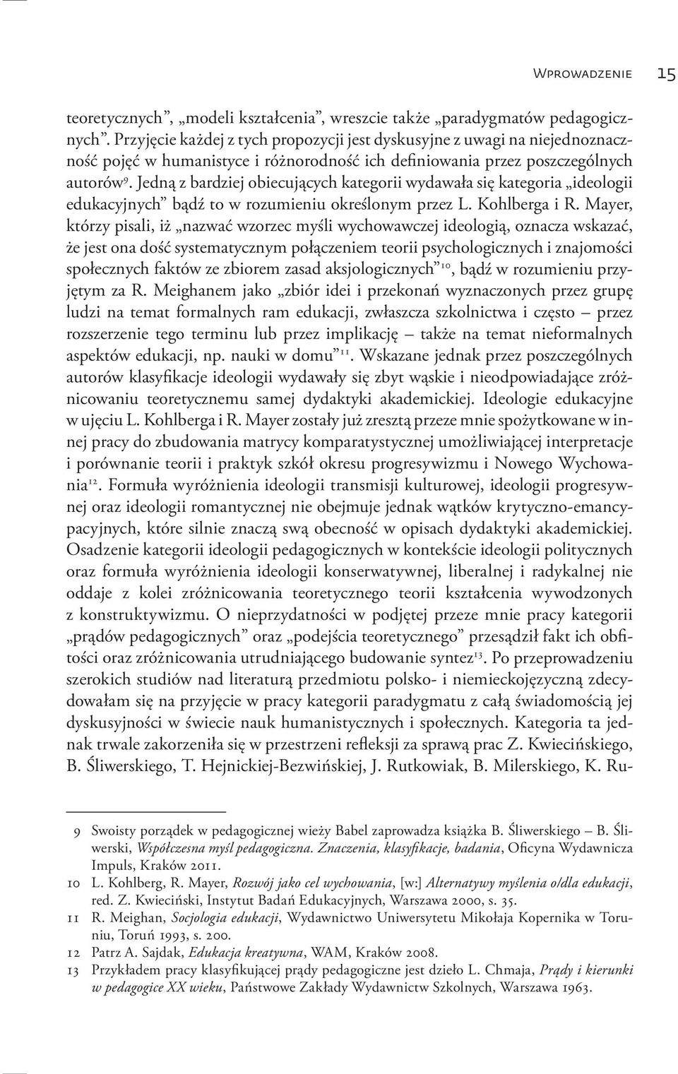 Jedną z bardziej obiecujących kategorii wydawała się kategoria ideologii edukacyjnych bądź to w rozumieniu określonym przez L. Kohlberga i R.