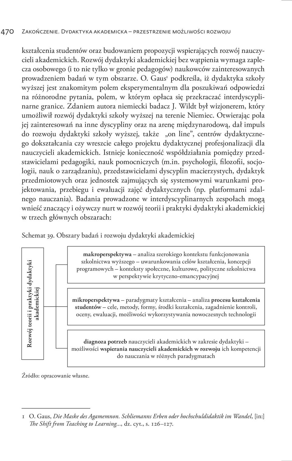 Gaus 1 podkreśla, iż dydaktyka szkoły wyższej jest znakomitym polem eksperymentalnym dla poszukiwań odpowiedzi na różnorodne pytania, polem, w którym opłaca się przekraczać interdyscyplinarne granice.