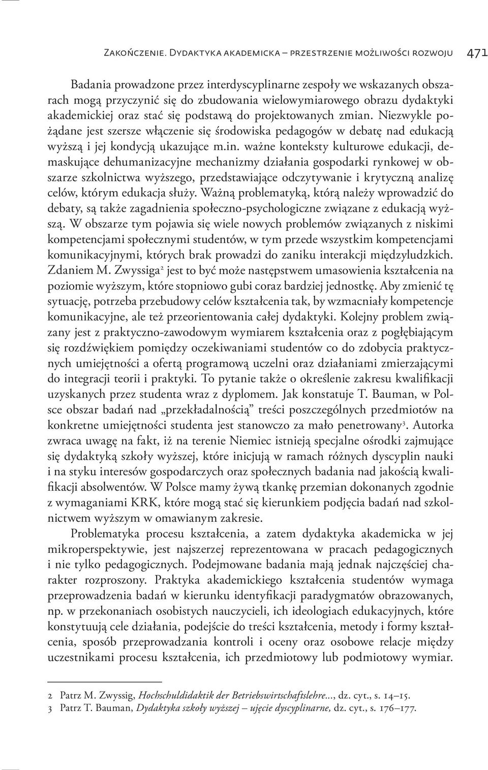 dydaktyki akademickiej oraz stać się podstawą do projektowanych zmian. Niezwykle pożądane jest szersze włączenie się środowiska pedagogów w debatę nad edukacją wyższą i jej kondycją ukazujące m.in.