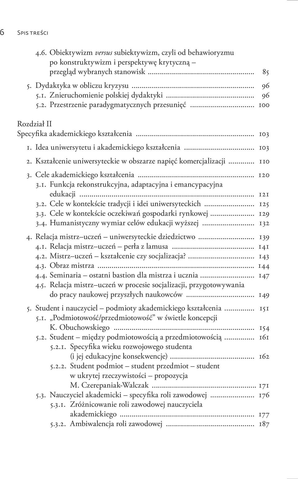 .. 103 2. Kształcenie uniwersyteckie w obszarze napięć komercjalizacji... 110 3. Cele akademickiego kształcenia... 120 3.1. Funkcja rekonstrukcyjna, adaptacyjna i emancypacyjna edukacji... 121 3.2. Cele w kontekście tradycji i idei uniwersyteckich.