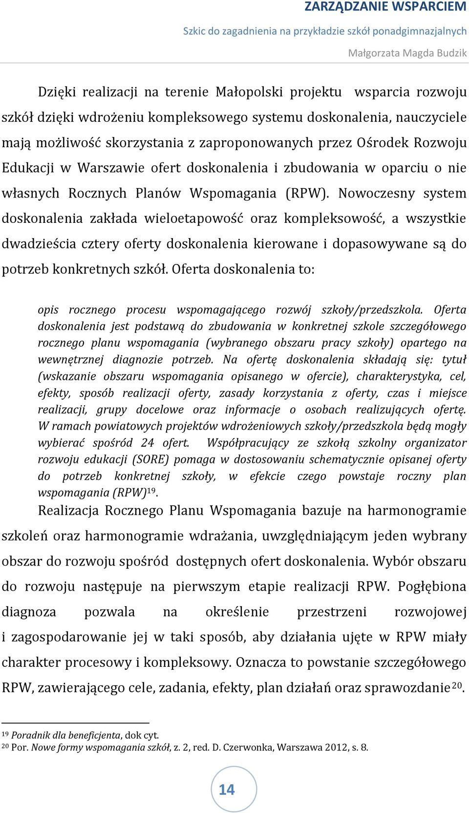 Nowoczesny system doskonalenia zakłada wieloetapowość oraz kompleksowość, a wszystkie dwadzieścia cztery oferty doskonalenia kierowane i dopasowywane są do potrzeb konkretnych szkół.