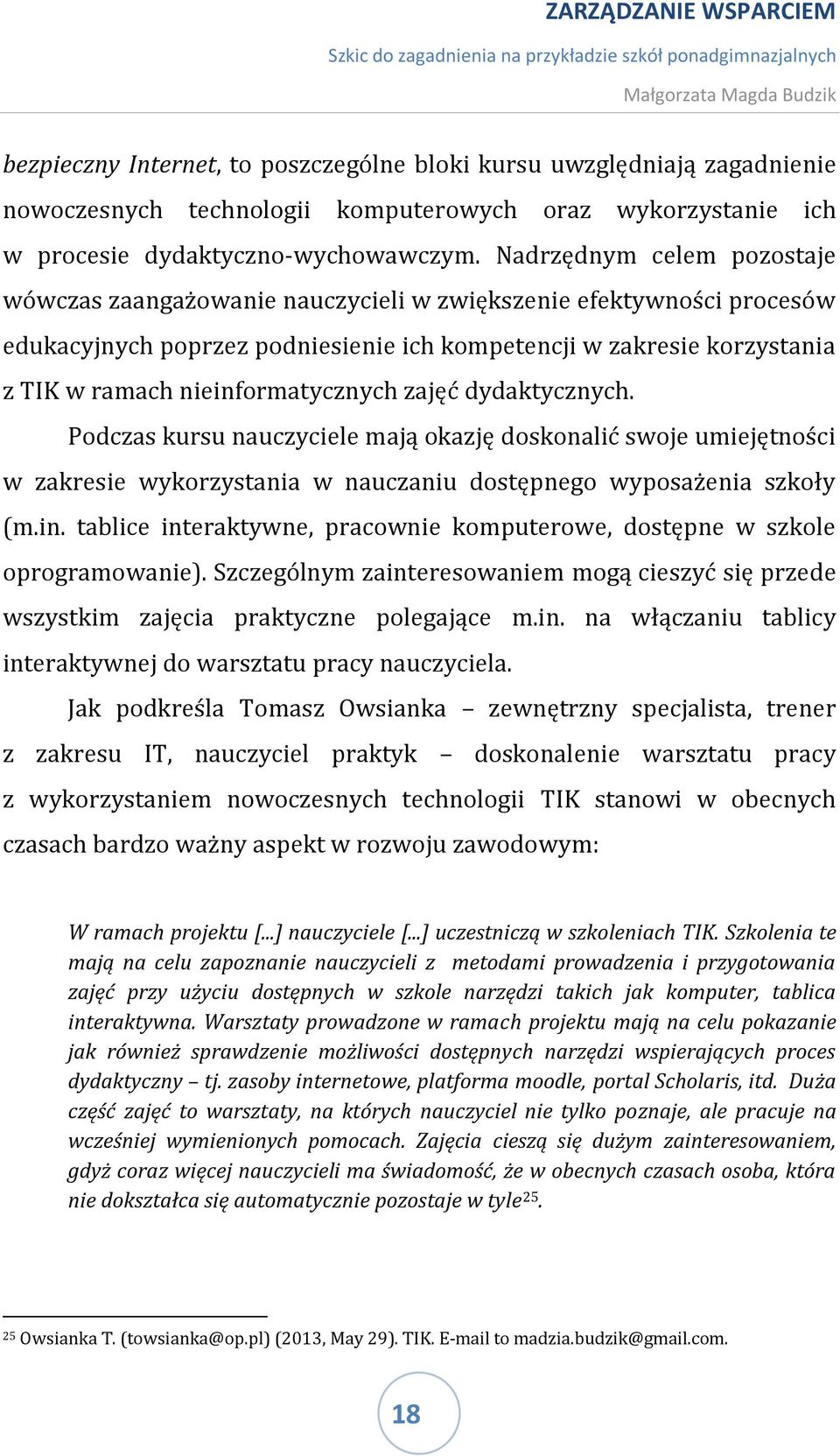 nieinformatycznych zajęć dydaktycznych. Podczas kursu nauczyciele mają okazję doskonalić swoje umiejętności w zakresie wykorzystania w nauczaniu dostępnego wyposażenia szkoły (m.in. tablice interaktywne, pracownie komputerowe, dostępne w szkole oprogramowanie).