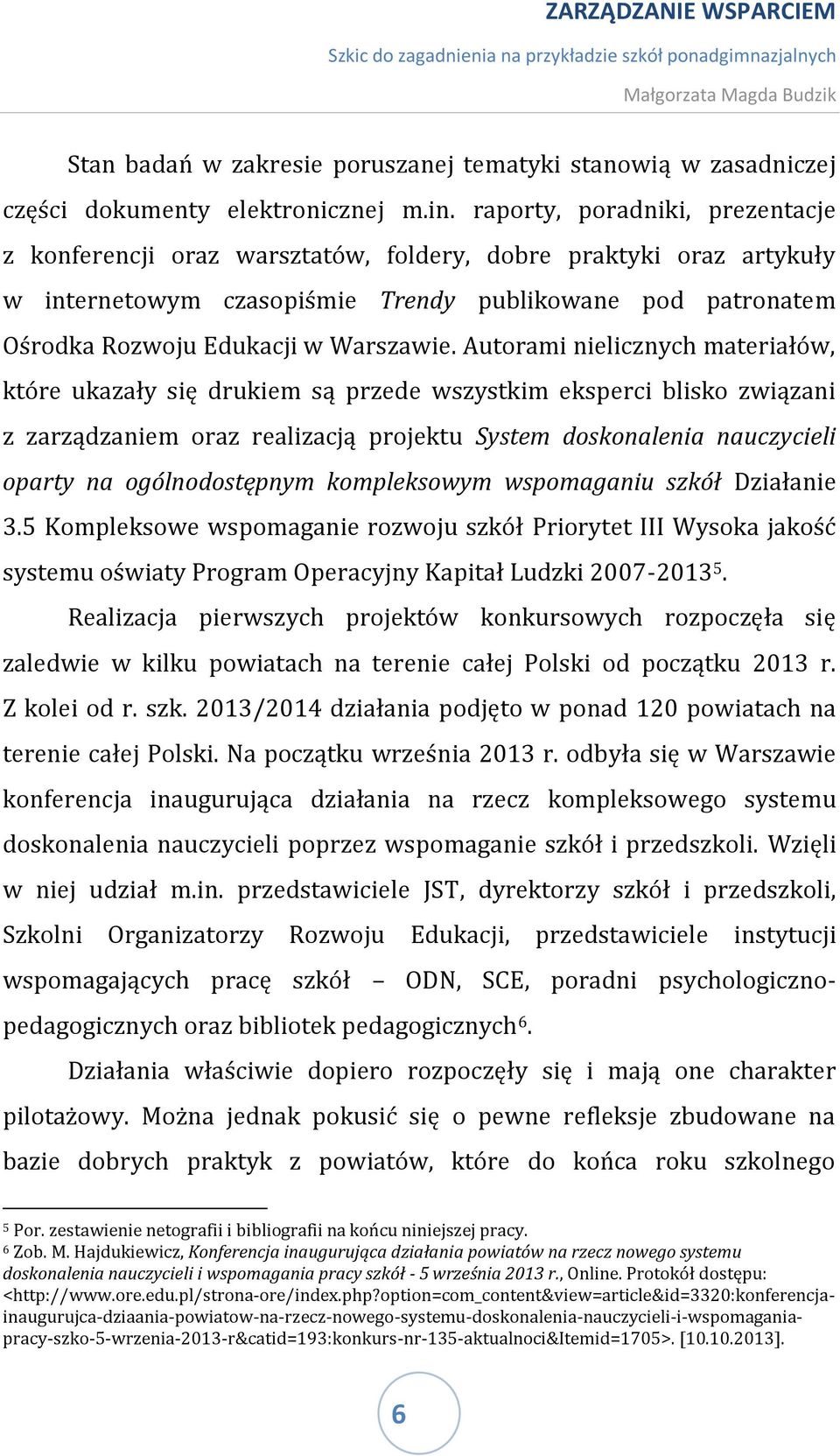 Autorami nielicznych materiałów, które ukazały się drukiem są przede wszystkim eksperci blisko związani z zarządzaniem oraz realizacją projektu System doskonalenia nauczycieli oparty na