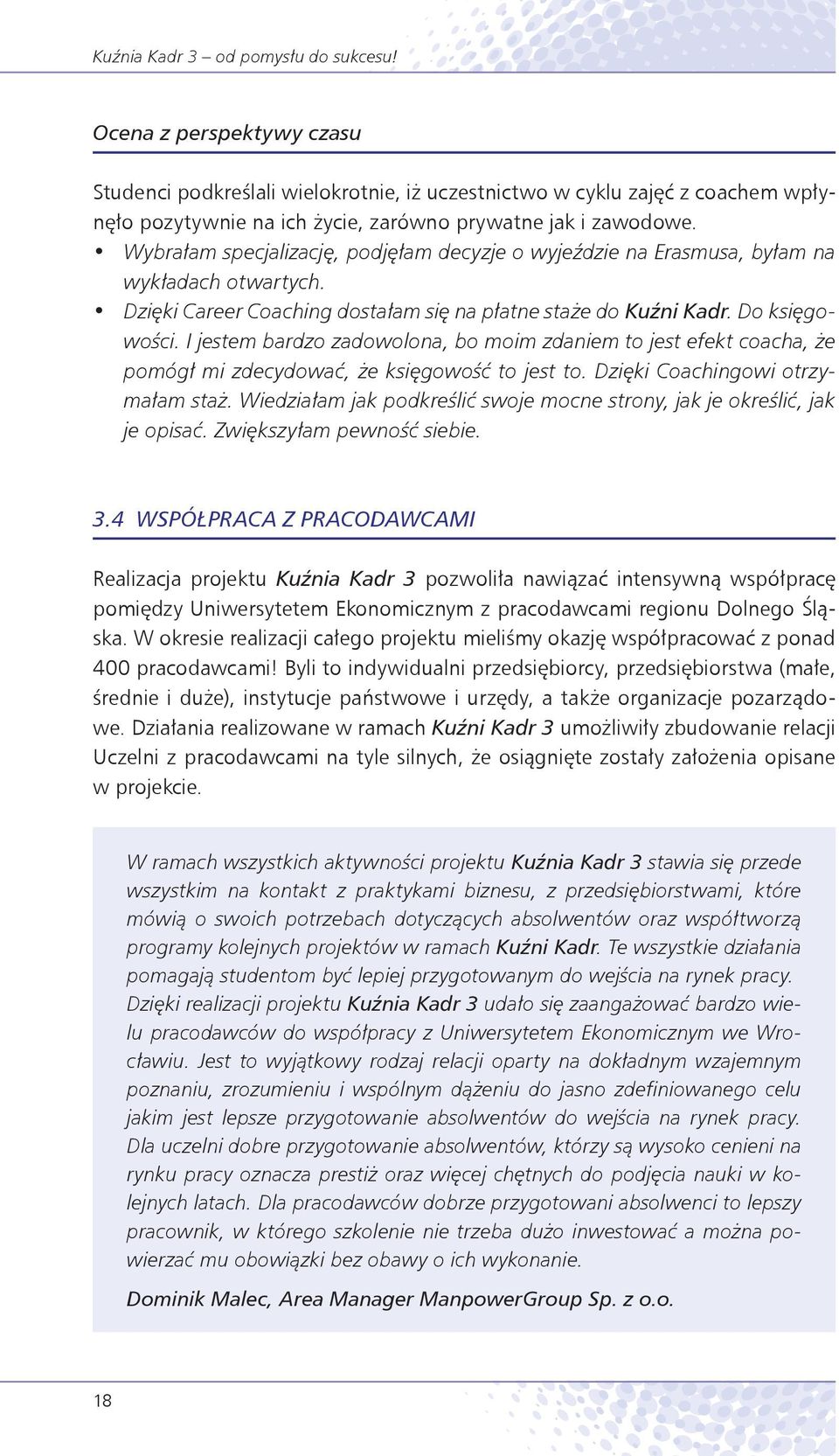 I jestem bardzo zadowolona, bo moim zdaniem to jest efekt coacha, że pomógł mi zdecydować, że księgowość to jest to. Dzięki Coachingowi otrzymałam staż.