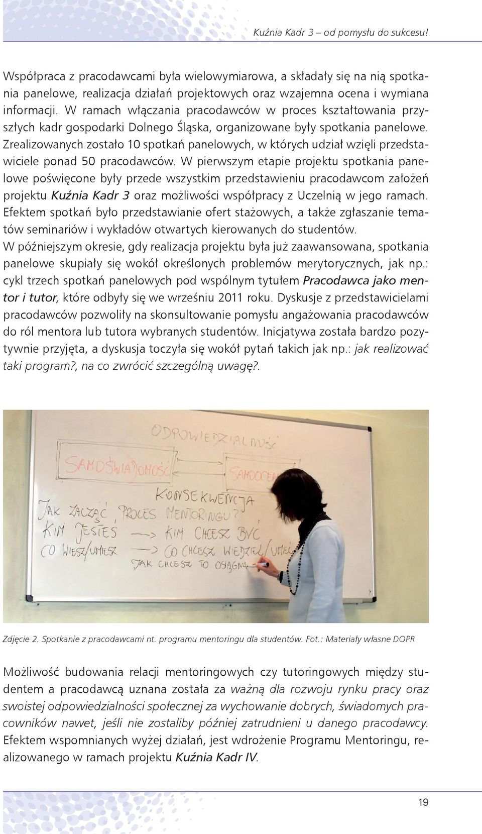 Zrealizowanych zostało 10 spotkań panelowych, w których udział wzięli przedstawiciele ponad 50 pracodawców.