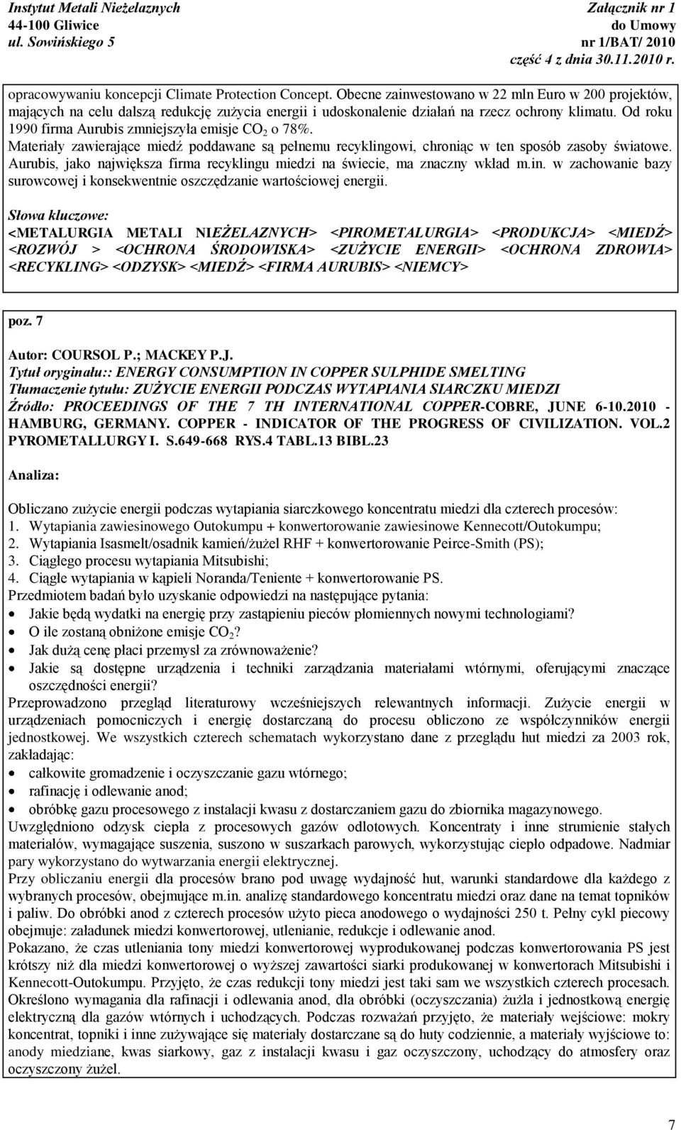 Od roku 1990 firma Aurubis zmniejszyła emisje CO 2 o 78%. Materiały zawierające miedź poddawane są pełnemu recyklingowi, chroniąc w ten sposób zasoby światowe.