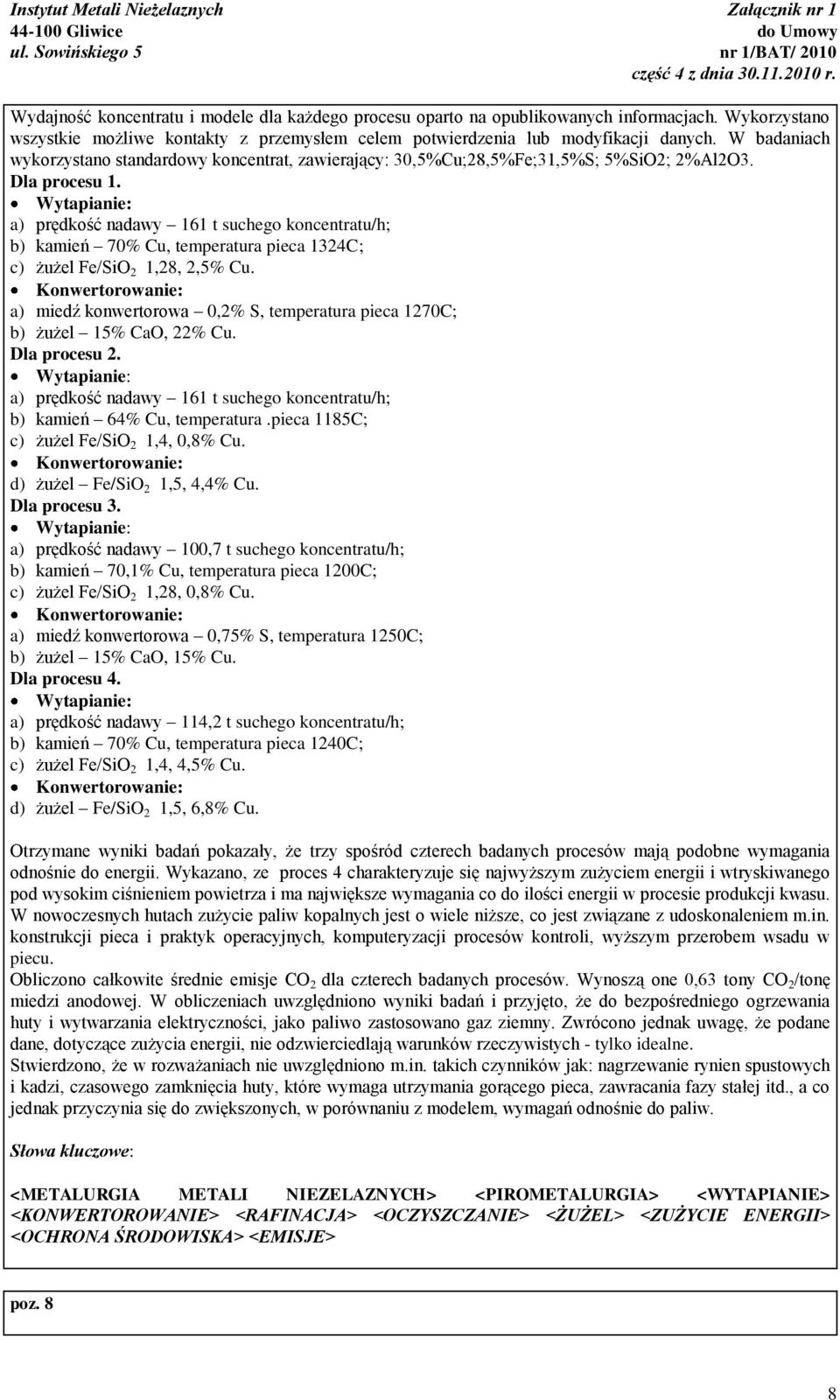 Wytapianie: a) prędkość nadawy 161 t suchego koncentratu/h; b) kamień 70% Cu, temperatura pieca 1324C; c) żużel Fe/SiO 2 1,28, 2,5% Cu.