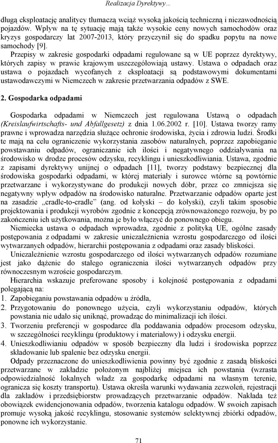 Przepisy w zakresie gospodarki odpadami regulowane są w UE poprzez dyrektywy, których zapisy w prawie krajowym uszczegółowiają ustawy.