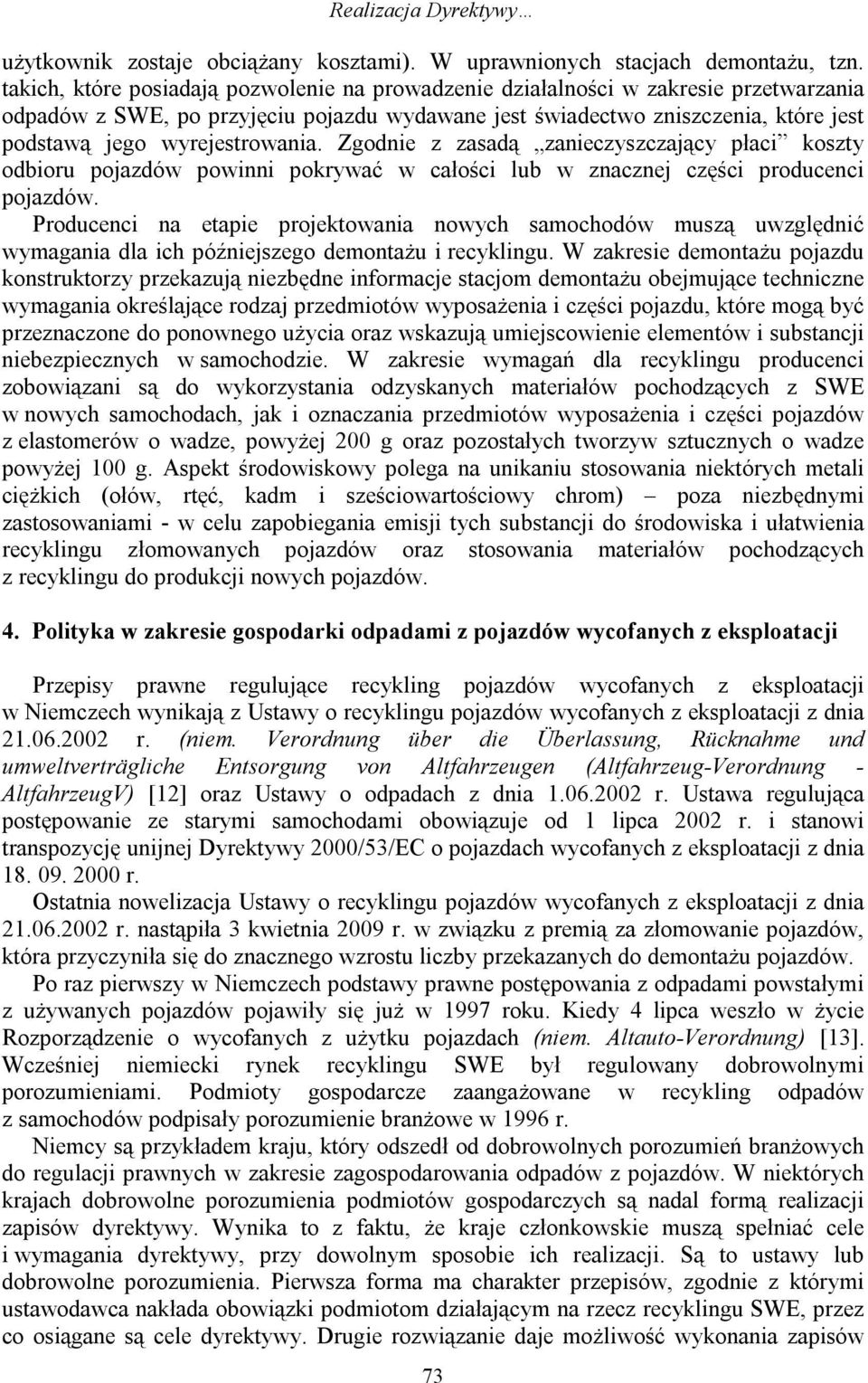 wyrejestrowania. Zgodnie z zasadą zanieczyszczający płaci koszty odbioru pojazdów powinni pokrywać w całości lub w znacznej części producenci pojazdów.