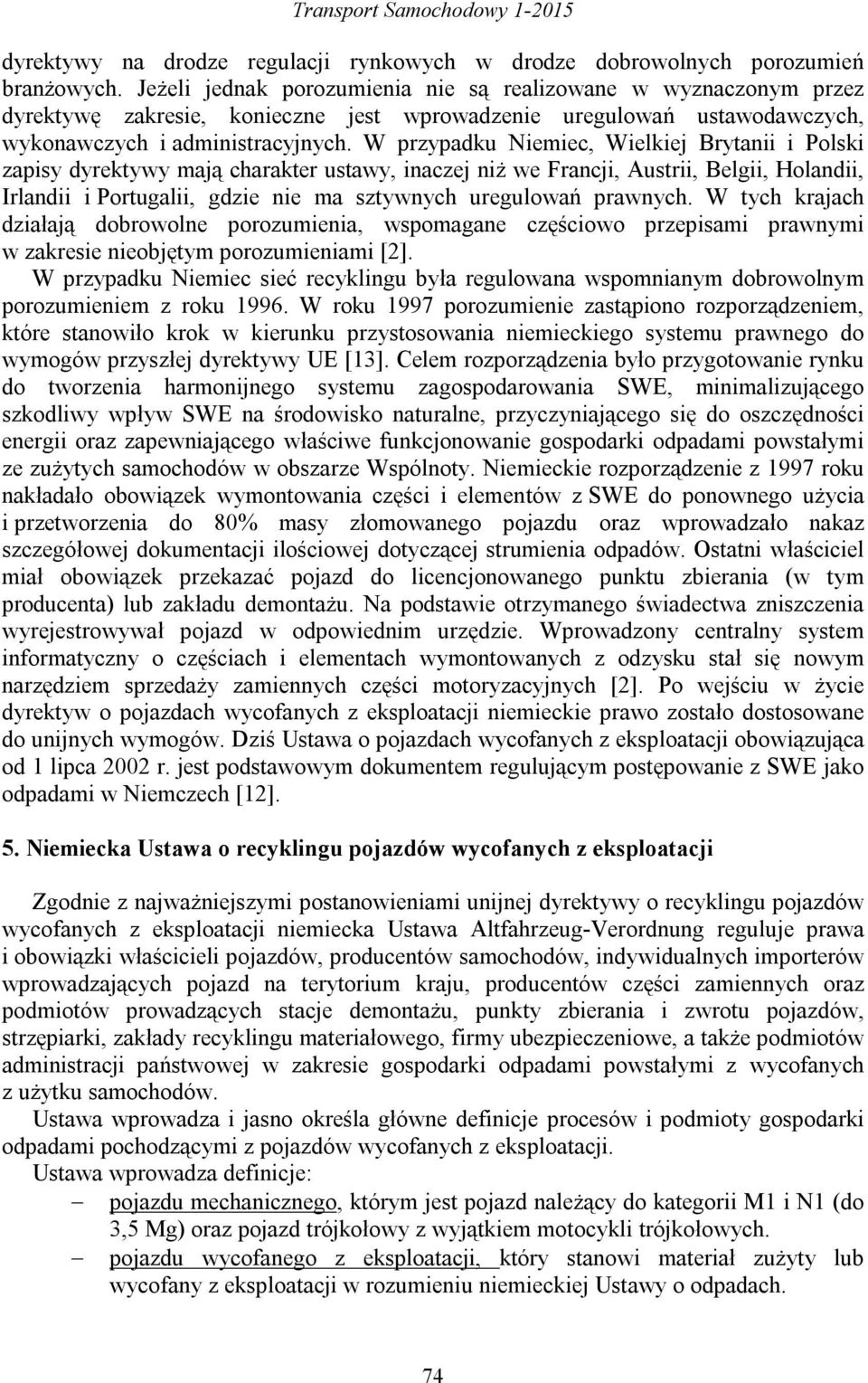 W przypadku Niemiec, Wielkiej Brytanii i Polski zapisy dyrektywy mają charakter ustawy, inaczej niż we Francji, Austrii, Belgii, Holandii, Irlandii i Portugalii, gdzie nie ma sztywnych uregulowań