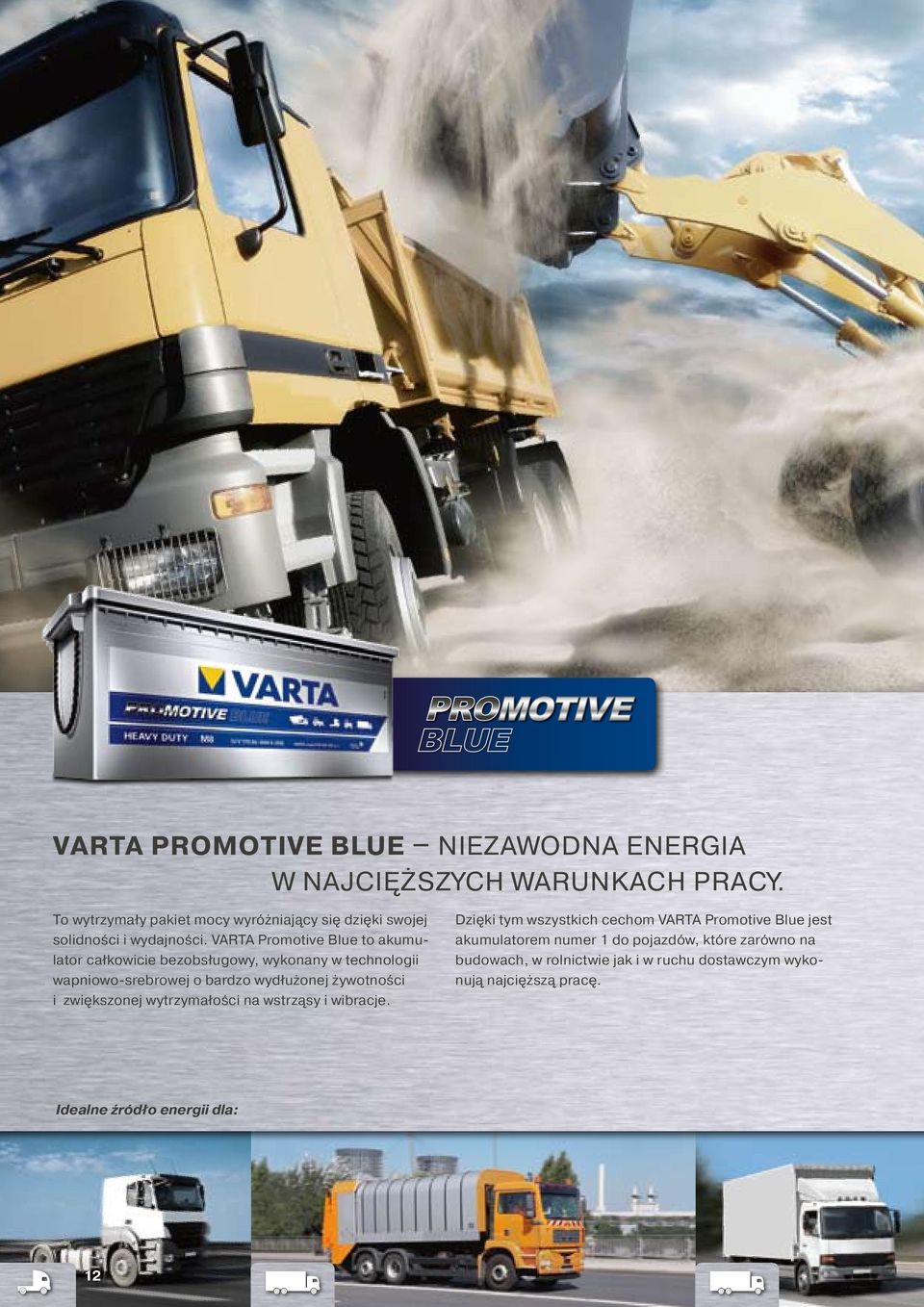 VARTA to akumulator całkowicie bezobsługowy, wykonany w technologii wapniowo-srebrowej o bardzo wydłużonej żywotności i zwiększonej wytrzymałości