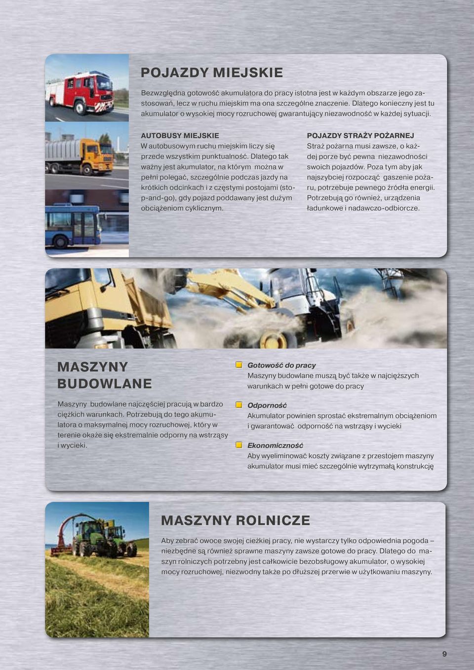 Dlatego tak ważny jest akumulator, na którym można w pełni polegać, szczególnie podczas jazdy na krótkich odcinkach i z częstymi postojami (stop-and-go), gdy pojazd poddawany jest dużym obciążeniom