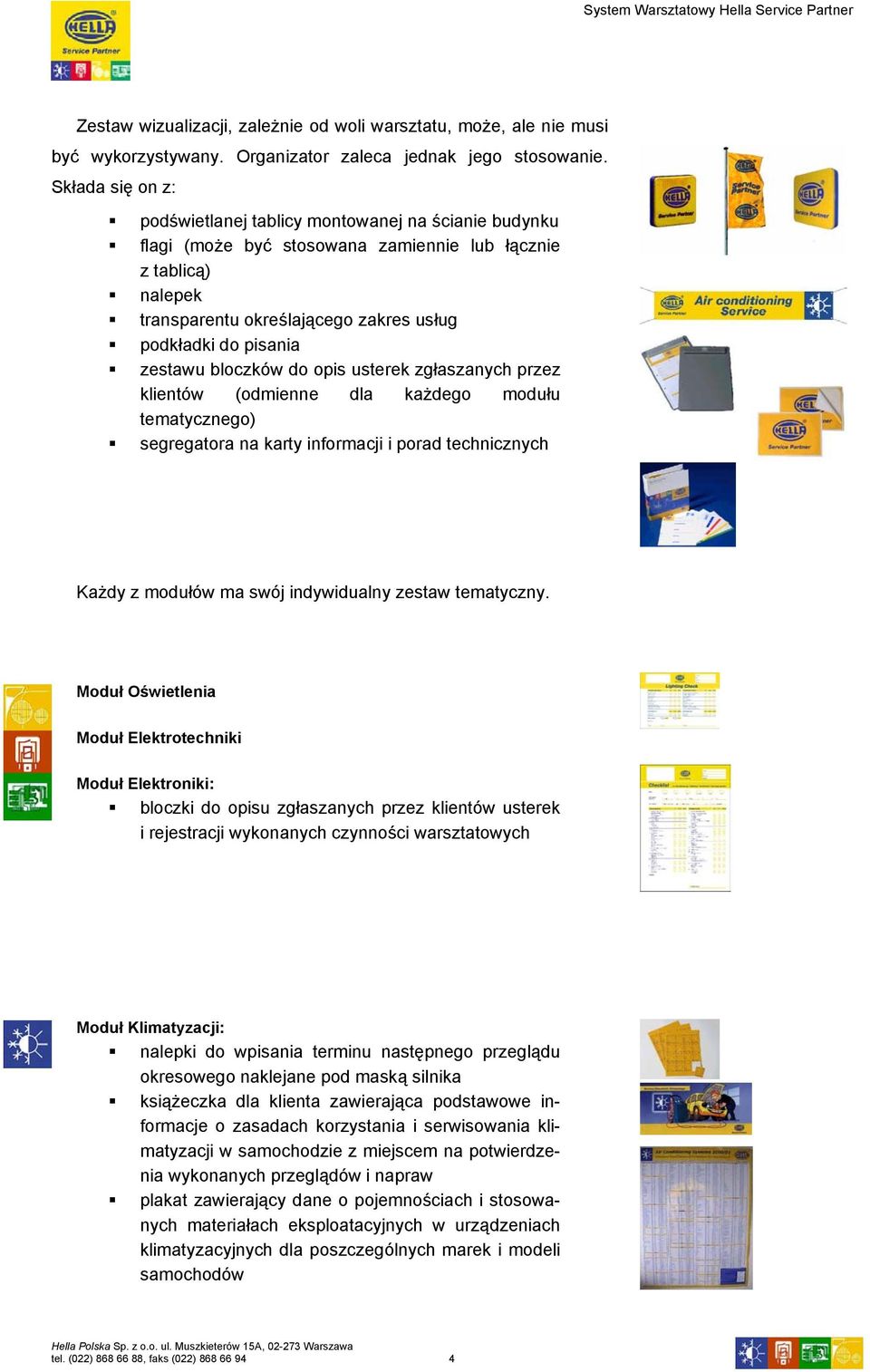 zestawu bloczków do opis usterek zgłaszanych przez klientów (odmienne dla każdego modułu tematycznego) segregatora na karty informacji i porad technicznych Każdy z modułów ma swój indywidualny zestaw