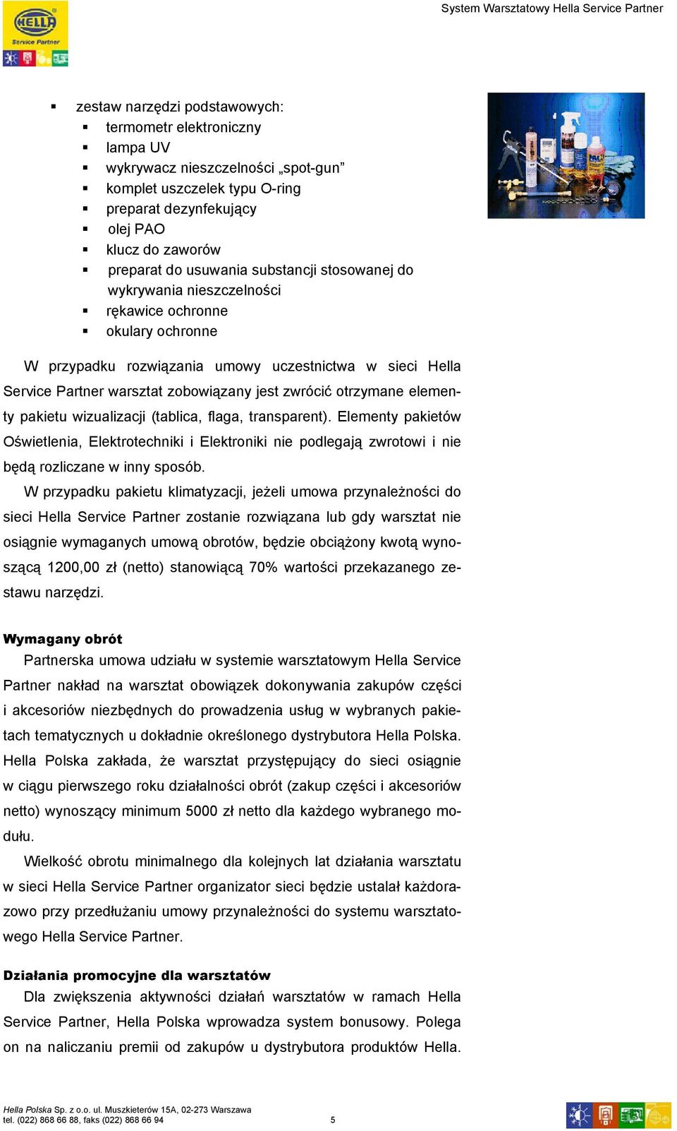 otrzymane elementy pakietu wizualizacji (tablica, flaga, transparent). Elementy pakietów Oświetlenia, Elektrotechniki i Elektroniki nie podlegają zwrotowi i nie będą rozliczane w inny sposób.