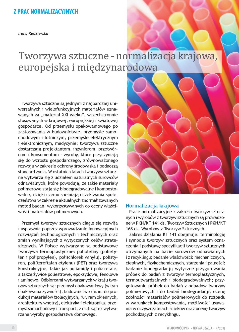 Od przemysłu opakowaniowego po zastosowania w budownictwie, przemyśle samochodowym i lotniczym, przemyśle elektrycznym i elektronicznym, medycynie; tworzywa sztuczne dostarczają projektantom,