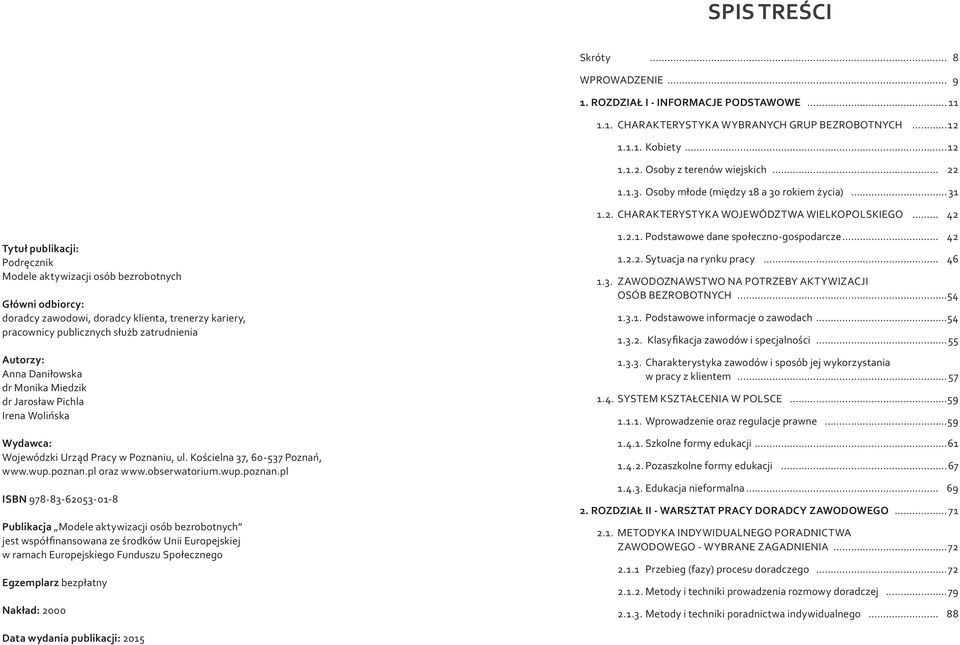 CHARAKTERYSTYKA WOJEWÓDZTWA WIELKOPOLSKIEGO 42 Tytuł publikacji: Podręcznik Modele aktywizacji osób bezrobotnych Główni odbiorcy: doradcy zawodowi, doradcy klienta, trenerzy kariery, pracownicy