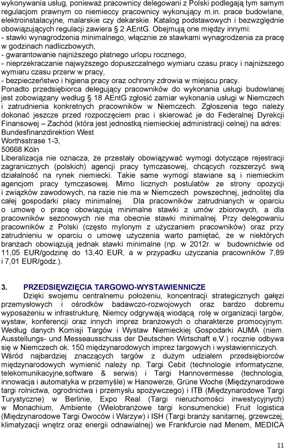 Obejmują one między innymi: - stawki wynagrodzenia minimalnego, włącznie ze stawkami wynagrodzenia za pracę w godzinach nadliczbowych, - gwarantowanie najniższego płatnego urlopu rocznego, -