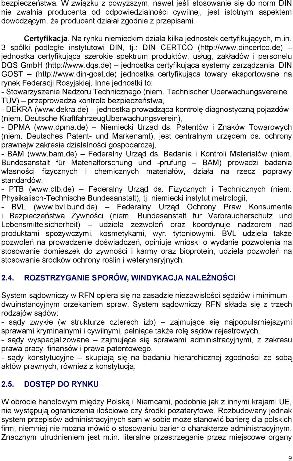 Certyfikacja. Na rynku niemieckim działa kilka jednostek certyfikujących, m.in. 3 spółki podległe instytutowi DIN, tj.: DIN CERTCO (http://www.dincertco.