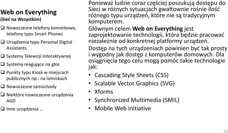 : na lotniskach Nowoczesne samochody Niektóre nowoczesne urządzenia AGD Inne urządzenia Ponieważ ludzie coraz częściej poszukują dostępu do Sieci w różnych sytuacjach gwałtownie rośnie ilośd różnego