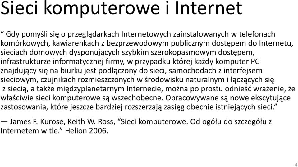 sieciowym, czujnikach rozmieszczonych w środowisku naturalnym i łączących się z siecią, a także międzyplanetarnym Internecie, można po prostu odnieśd wrażenie, że właściwie sieci komputerowe są