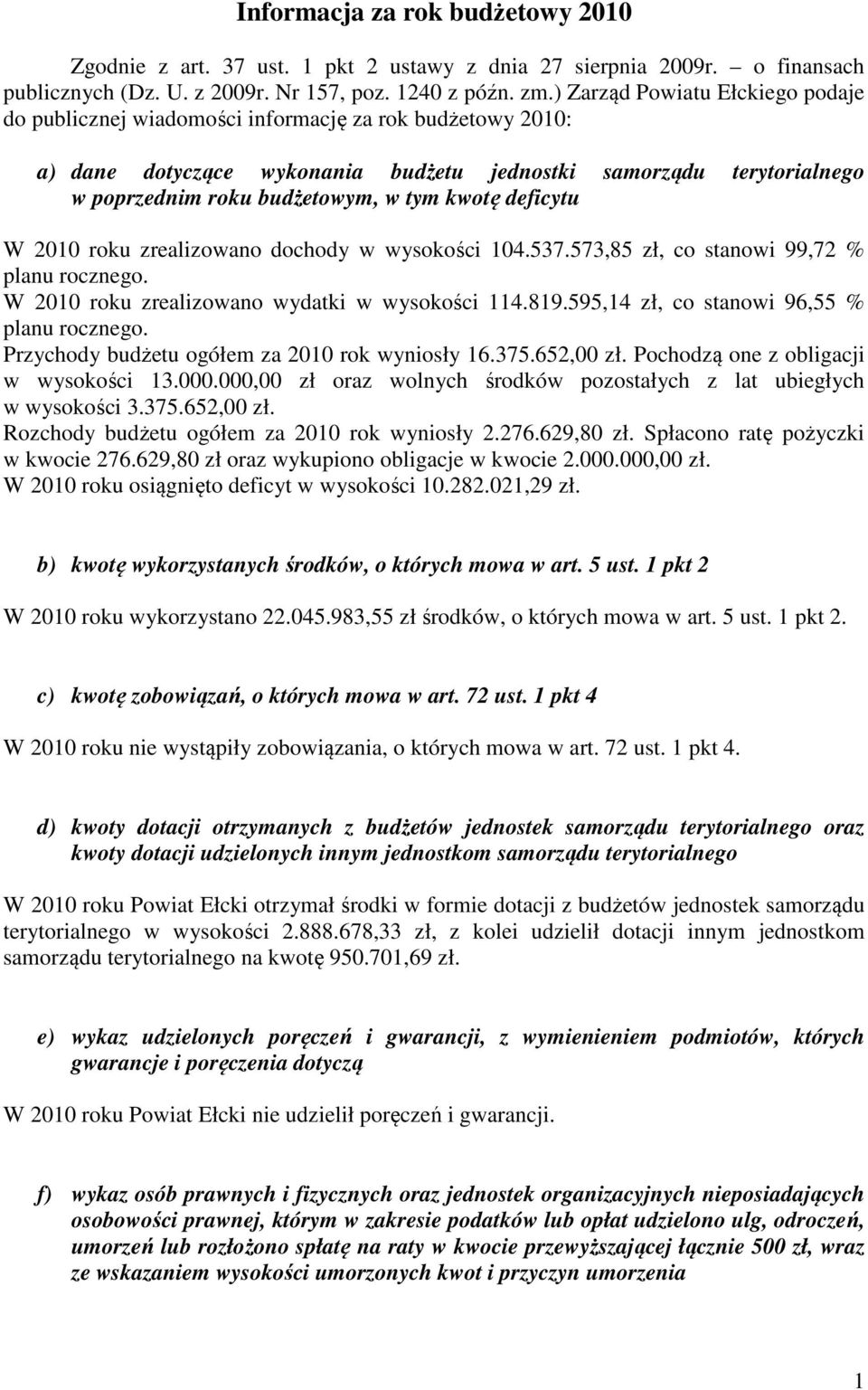 kwotę deficytu W 2010 roku zrealizowano dochody w wysokości 104.537.573,85 zł, co stanowi 99,72 % planu rocznego. W 2010 roku zrealizowano wydatki w wysokości 114.819.