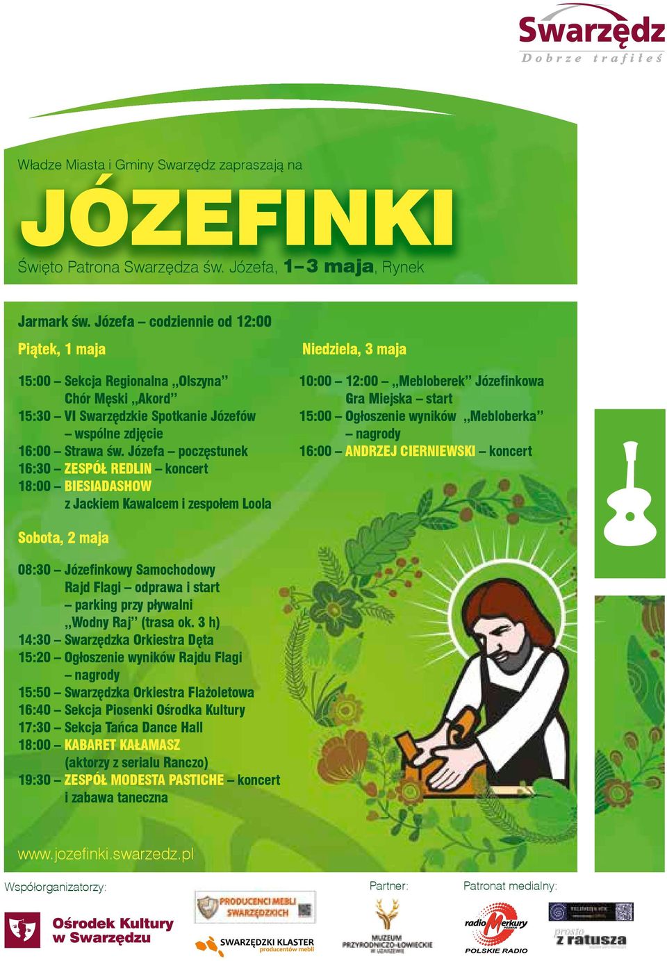 Józefa poczęstunek 16:30 ZESPÓŁ REDLIN koncert 18:00 BIESIADASHOW z Jackiem Kawalcem i zespołem Loola Niedziela, 3 maja 10:00 12:00 Mebloberek Józefinkowa Gra Miejska start 15:00 Ogłoszenie wyników