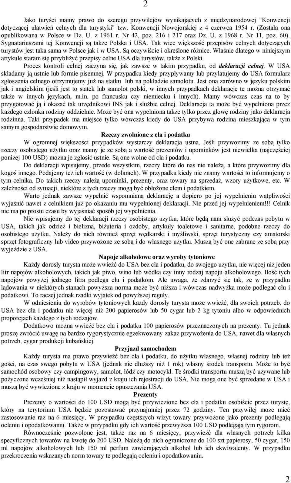 Tak więc większość przepisów celnych dotyczących turystów jest taka sama w Polsce jak i w USA. Są oczywiście i określone różnice.