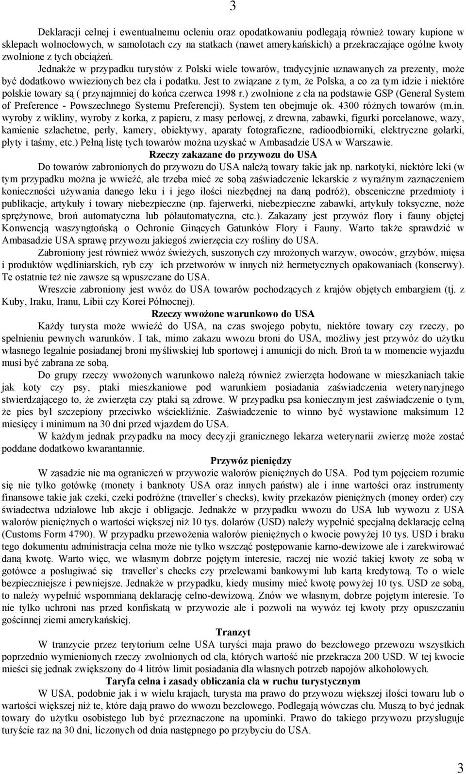 Jest to związane z tym, że Polska, a co za tym idzie i niektóre polskie towary są ( przynajmniej do końca czerwca 1998 r.