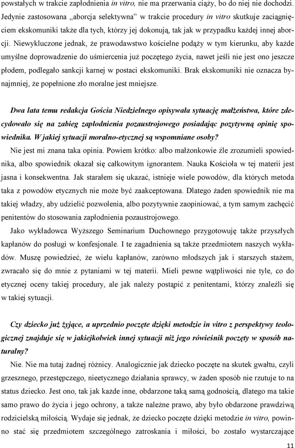 Niewykluczone jednak, Ŝe prawodawstwo kościelne podąŝy w tym kierunku, aby kaŝde umyślne doprowadzenie do uśmiercenia juŝ poczętego Ŝycia, nawet jeśli nie jest ono jeszcze płodem, podlegało sankcji