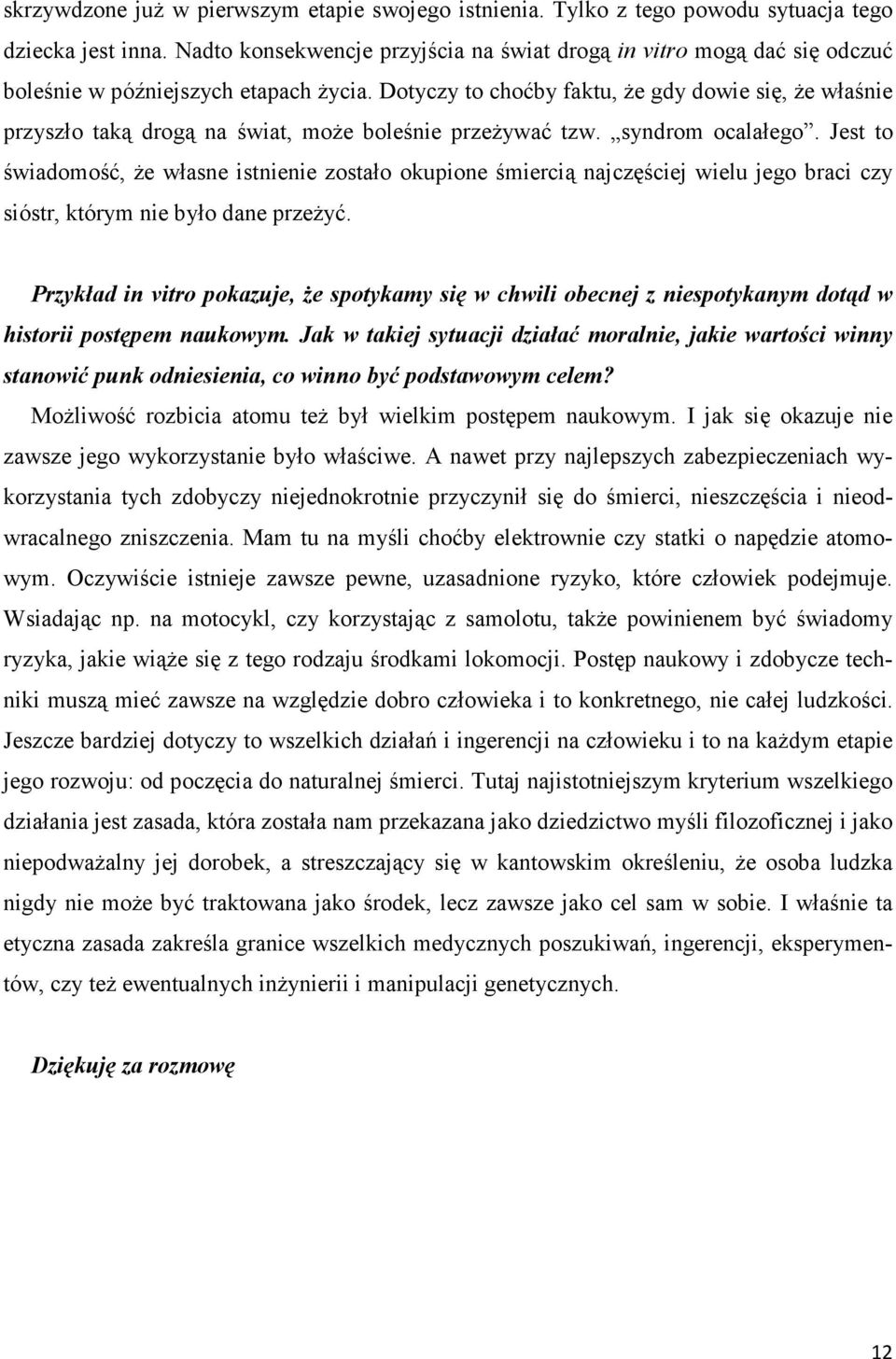 Dotyczy to choćby faktu, Ŝe gdy dowie się, Ŝe właśnie przyszło taką drogą na świat, moŝe boleśnie przeŝywać tzw. syndrom ocalałego.