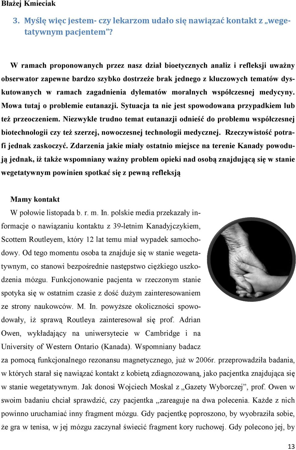 dylematów moralnych współczesnej medycyny. Mowa tutaj o problemie eutanazji. Sytuacja ta nie jest spowodowana przypadkiem lub teŝ przeoczeniem.