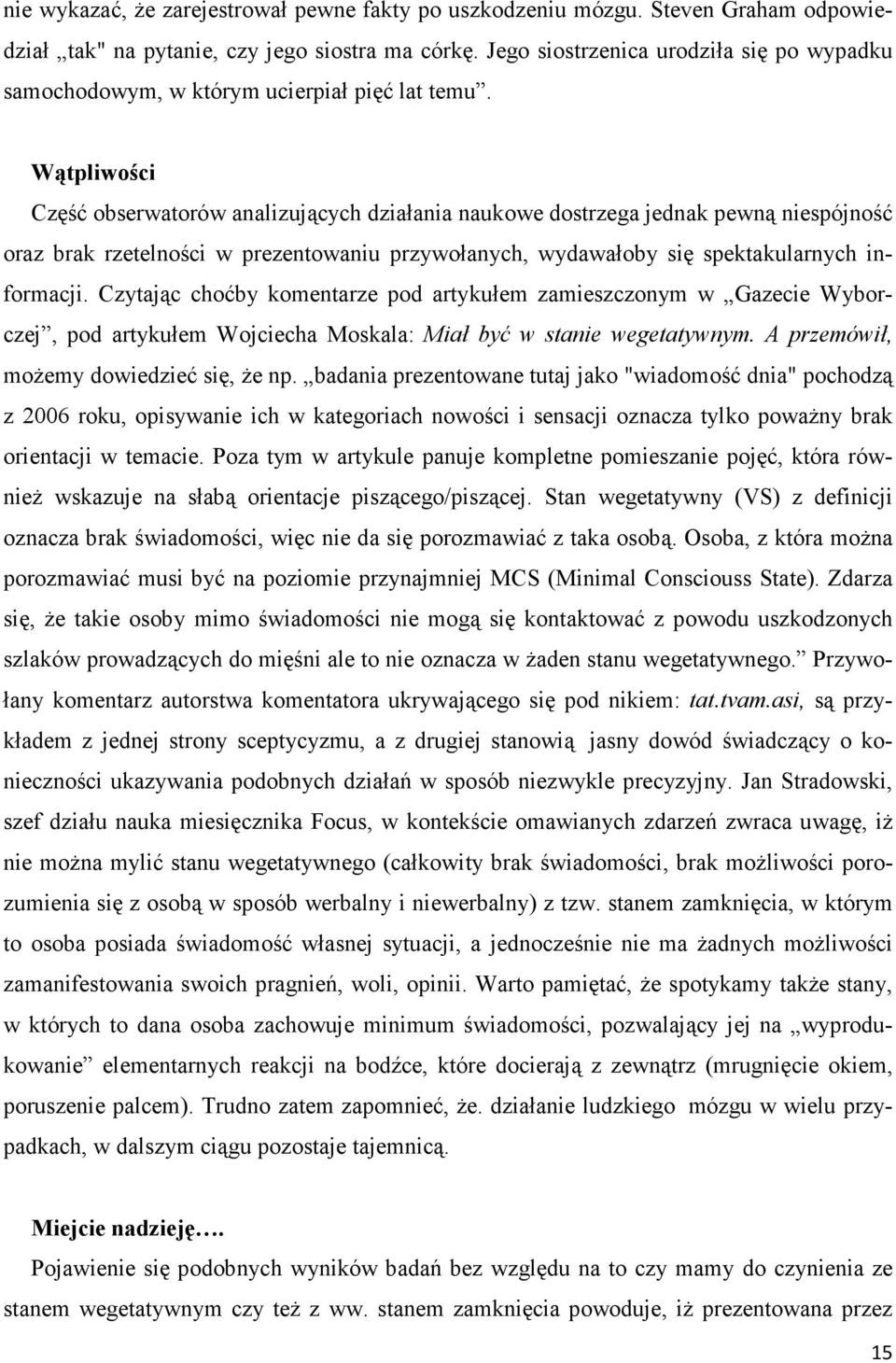 Wątpliwości Część obserwatorów analizujących działania naukowe dostrzega jednak pewną niespójność oraz brak rzetelności w prezentowaniu przywołanych, wydawałoby się spektakularnych informacji.