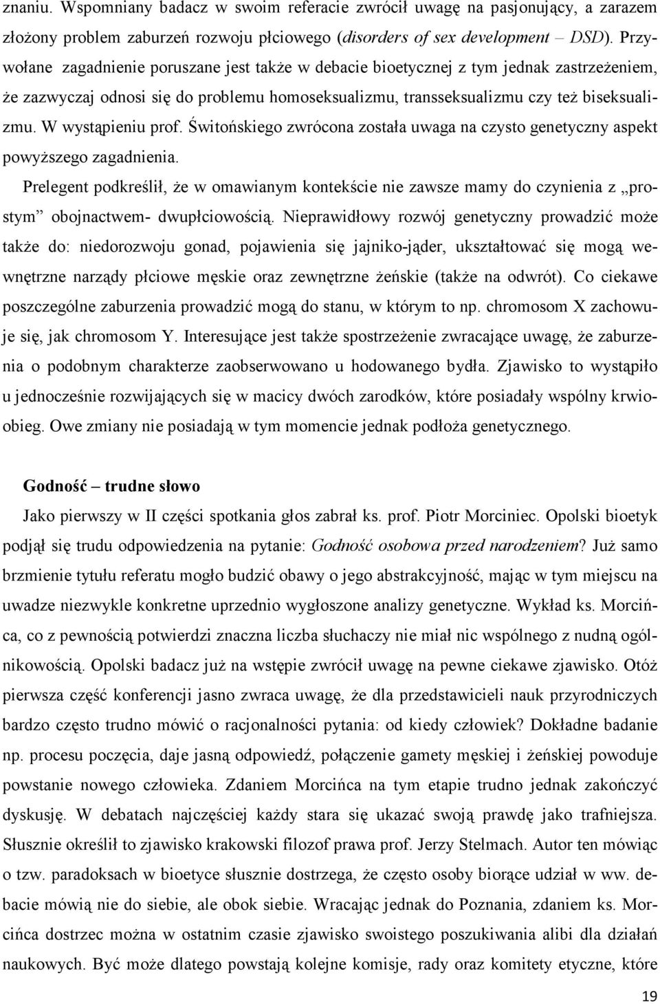 W wystąpieniu prof. Świtońskiego zwrócona została uwaga na czysto genetyczny aspekt powyŝszego zagadnienia.