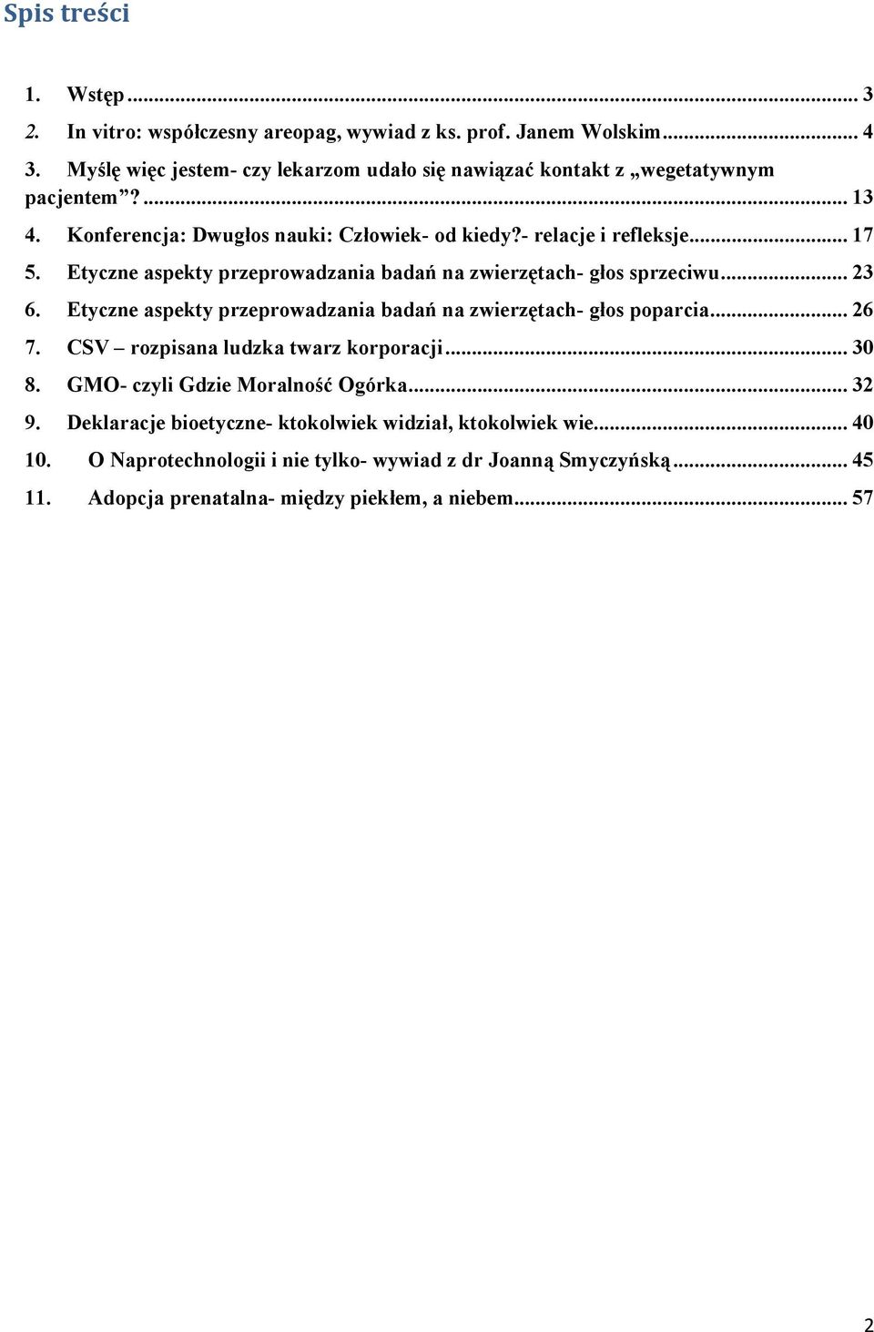 Etyczne aspekty przeprowadzania badań na zwierzętach- głos sprzeciwu... 23 6. Etyczne aspekty przeprowadzania badań na zwierzętach- głos poparcia... 26 7.