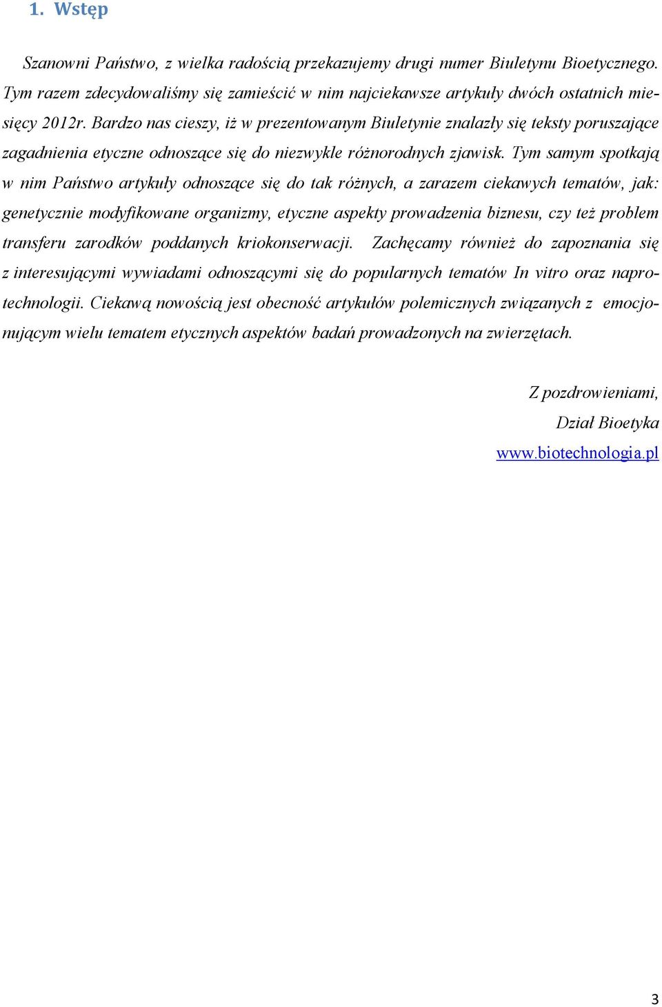 Tym samym spotkają w nim Państwo artykuły odnoszące się do tak róŝnych, a zarazem ciekawych tematów, jak: genetycznie modyfikowane organizmy, etyczne aspekty prowadzenia biznesu, czy teŝ problem