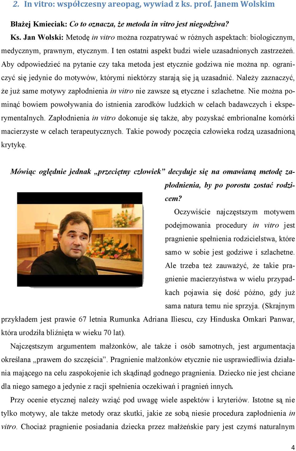 Aby odpowiedzieć na pytanie czy taka metoda jest etycznie godziwa nie moŝna np. ograniczyć się jedynie do motywów, którymi niektórzy starają się ją uzasadnić.