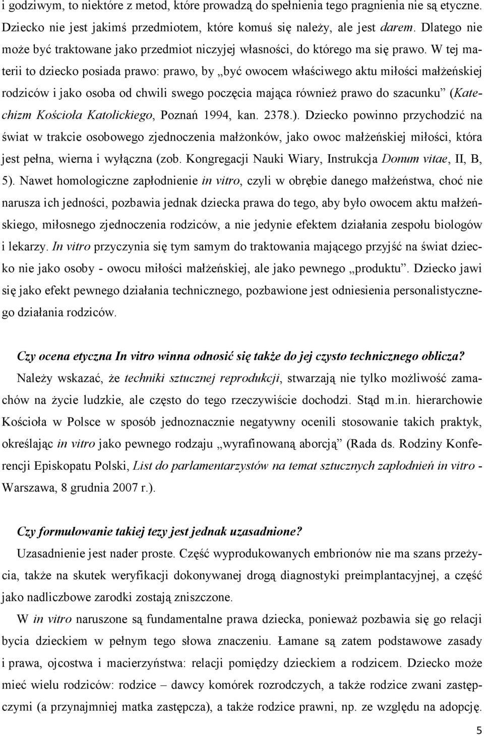 W tej materii to dziecko posiada prawo: prawo, by być owocem właściwego aktu miłości małŝeńskiej rodziców i jako osoba od chwili swego poczęcia mająca równieŝ prawo do szacunku (Katechizm Kościoła