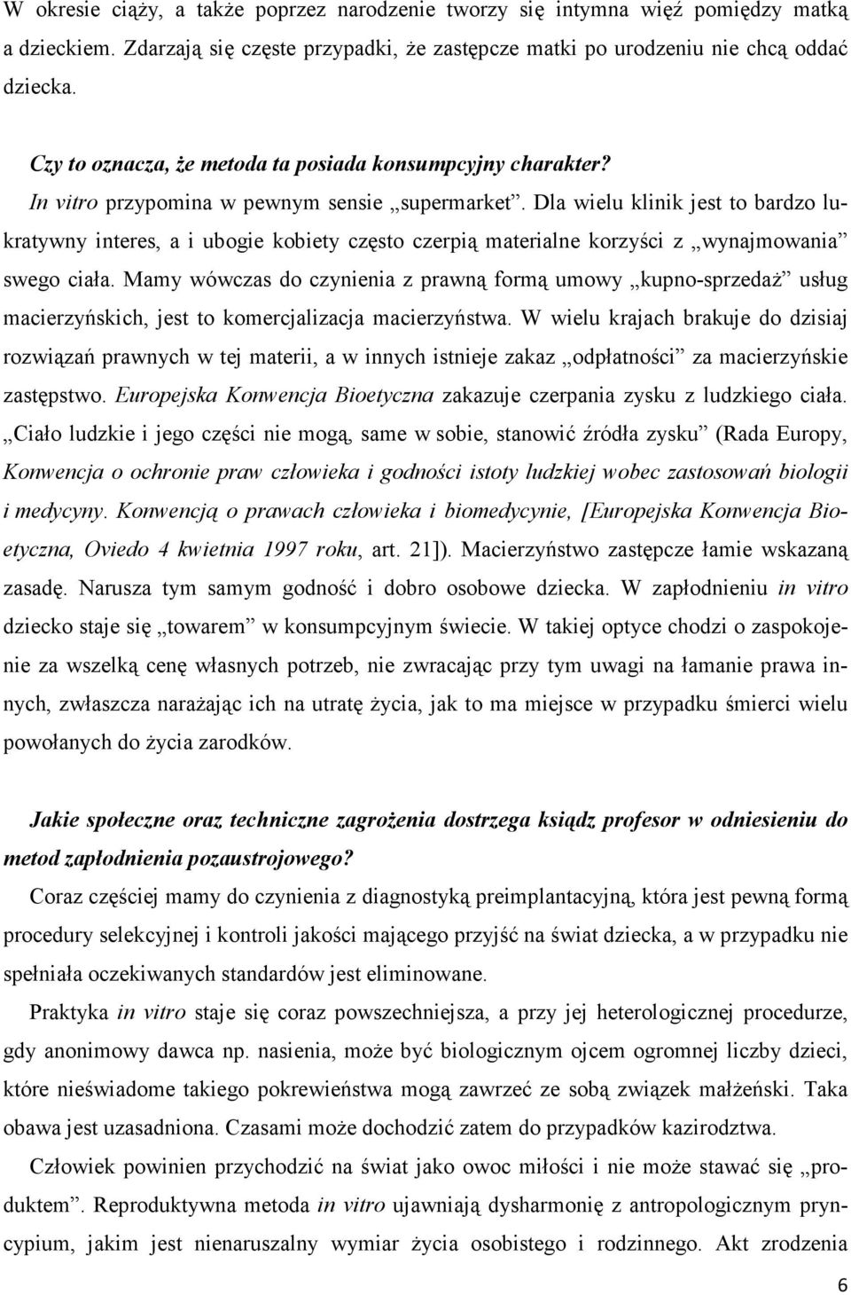 Dla wielu klinik jest to bardzo lukratywny interes, a i ubogie kobiety często czerpią materialne korzyści z wynajmowania swego ciała.