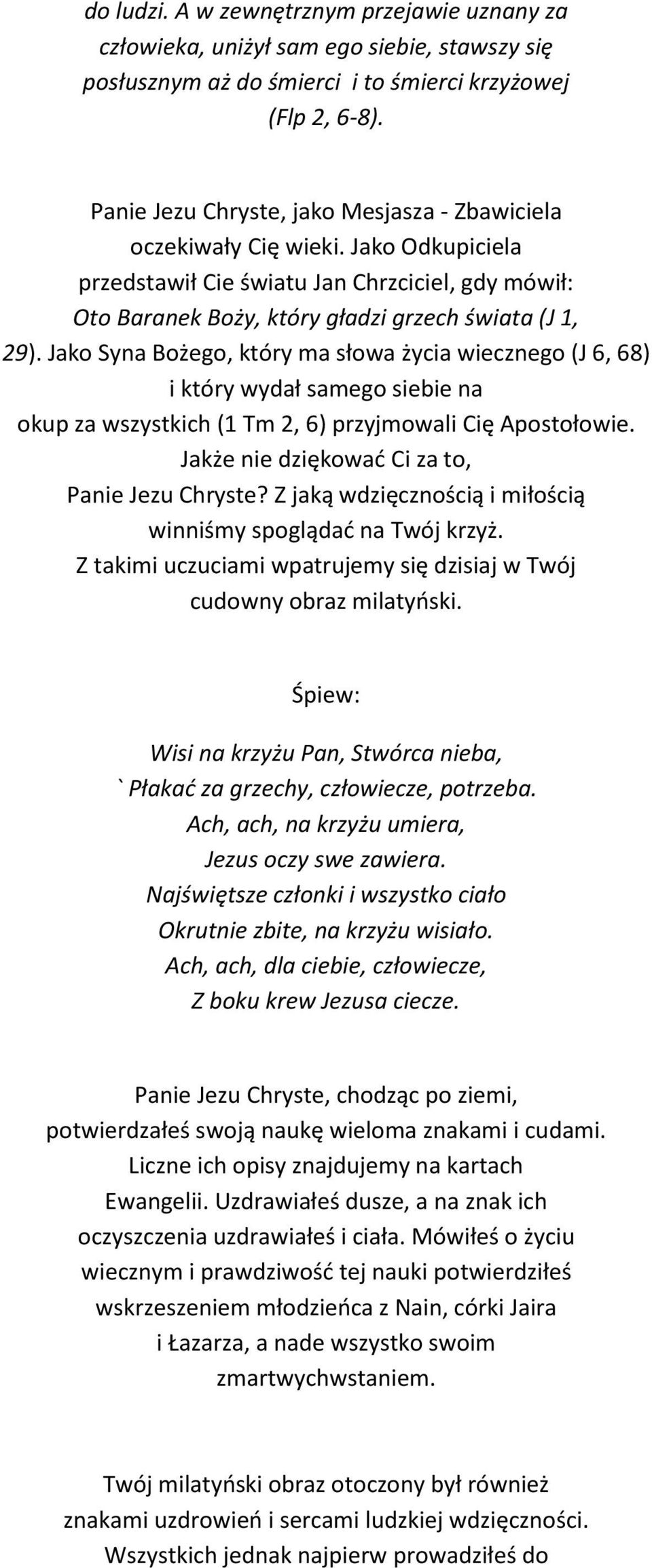 Jako Syna Bożego, który ma słowa życia wiecznego (J 6, 68) i który wydał samego siebie na okup za wszystkich (1 Tm 2, 6) przyjmowali Cię Apostołowie. Jakże nie dziękować Ci za to, Panie Jezu Chryste?