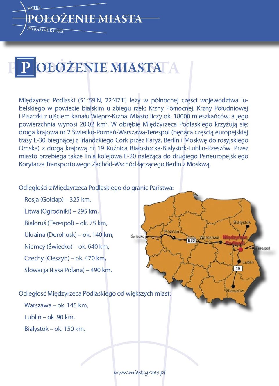 W obrębie Międzyrzeca Podlaskiego krzyżują się: droga krajowa nr 2 Świecko-Poznań-Warszawa-Terespol (będąca częścią europejskiej trasy E-30 biegnącej z irlandzkiego Cork przez Paryż, Berlin i Moskwę