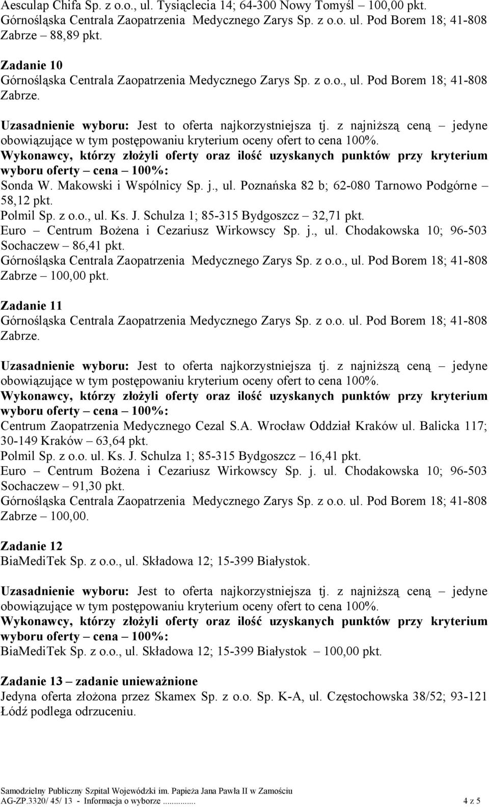 Schulza 1; 85-315 Bydgoszcz 16,41 pkt. Euro Centrum Bożena i Cezariusz Wirkowscy Sp. j. ul. Chodakowska 10; 96-503 Sochaczew 91,30 pkt. Zabrze 100,00. Zadanie 12 BiaMediTek Sp. z o.o., ul.