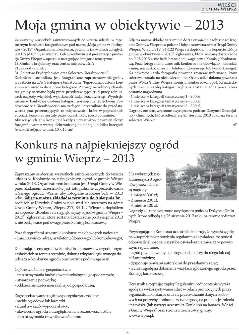 Celem konkursu jest prezentacja i promocja Gminy Wieprz w oparciu o następujące kategorie tematyczne: 1) Gminne krajobrazy oraz centra miejscowości ; 2) Zawód - rolnik ; 3) Sołectwo Frydrychowice