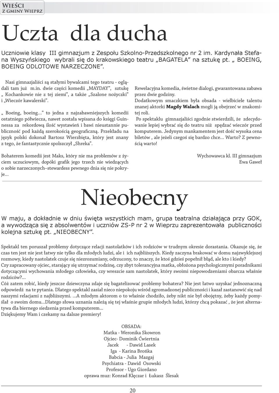 dwie części komedii MAYDAY, sztukę Kochankowie nie z tej ziemi, a także Szalone nożyczki i Wieczór kawalerski.