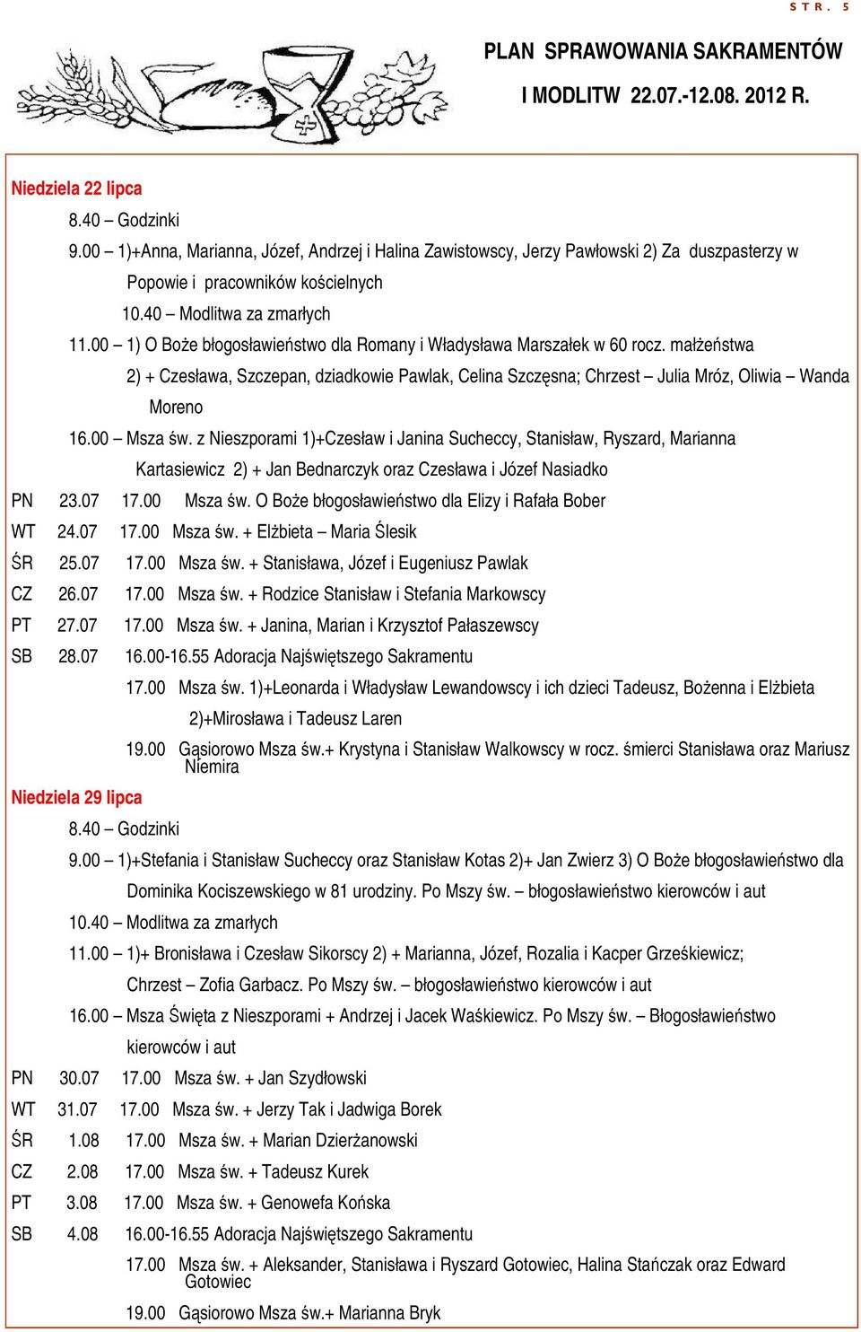 00 1) O Boże błogosławieństwo dla Romany i Władysława Marszałek w 60 rocz. małżeństwa 2) + Czesława, Szczepan, dziadkowie Pawlak, Celina Szczęsna; Chrzest Julia Mróz, Oliwia Wanda Moreno 16.